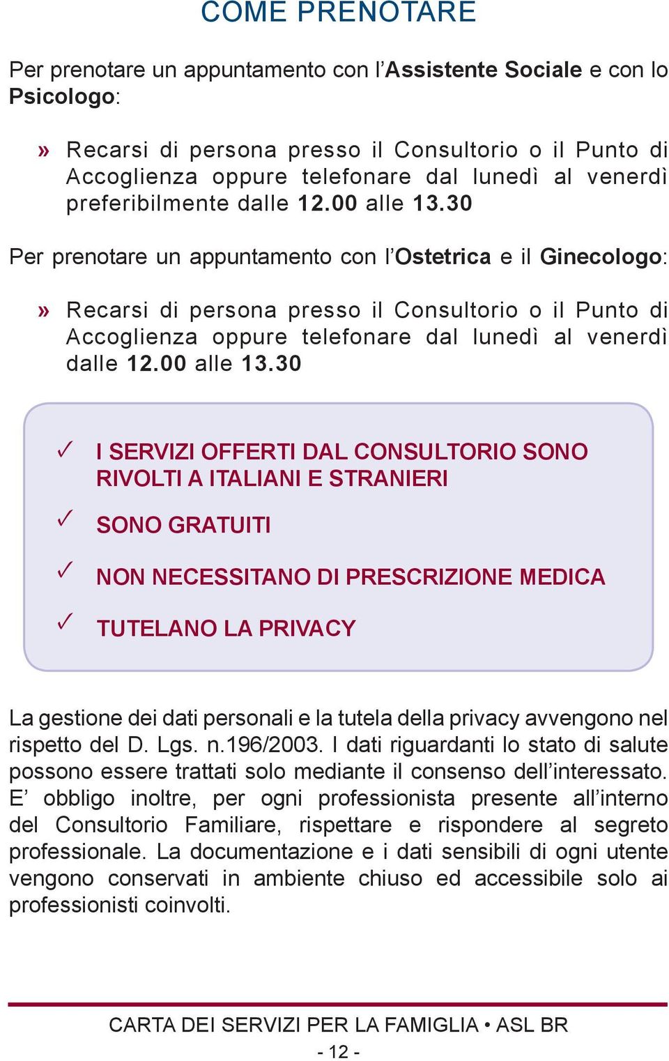 30 Per prenotare un appuntamento con l Ostetrica e il Ginecologo:» Recarsi di persona presso il Consultorio o il Punto di Accoglienza oppure telefonare dal lunedì al venerdì dalle 12.00 alle 13.