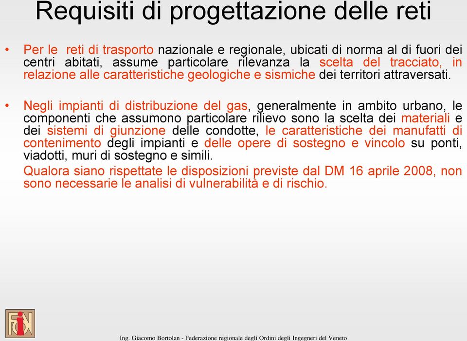 Negli impianti di distribuzione del gas, generalmente in ambito urbano, le componenti che assumono particolare rilievo sono la scelta dei materiali e dei sistemi di giunzione delle