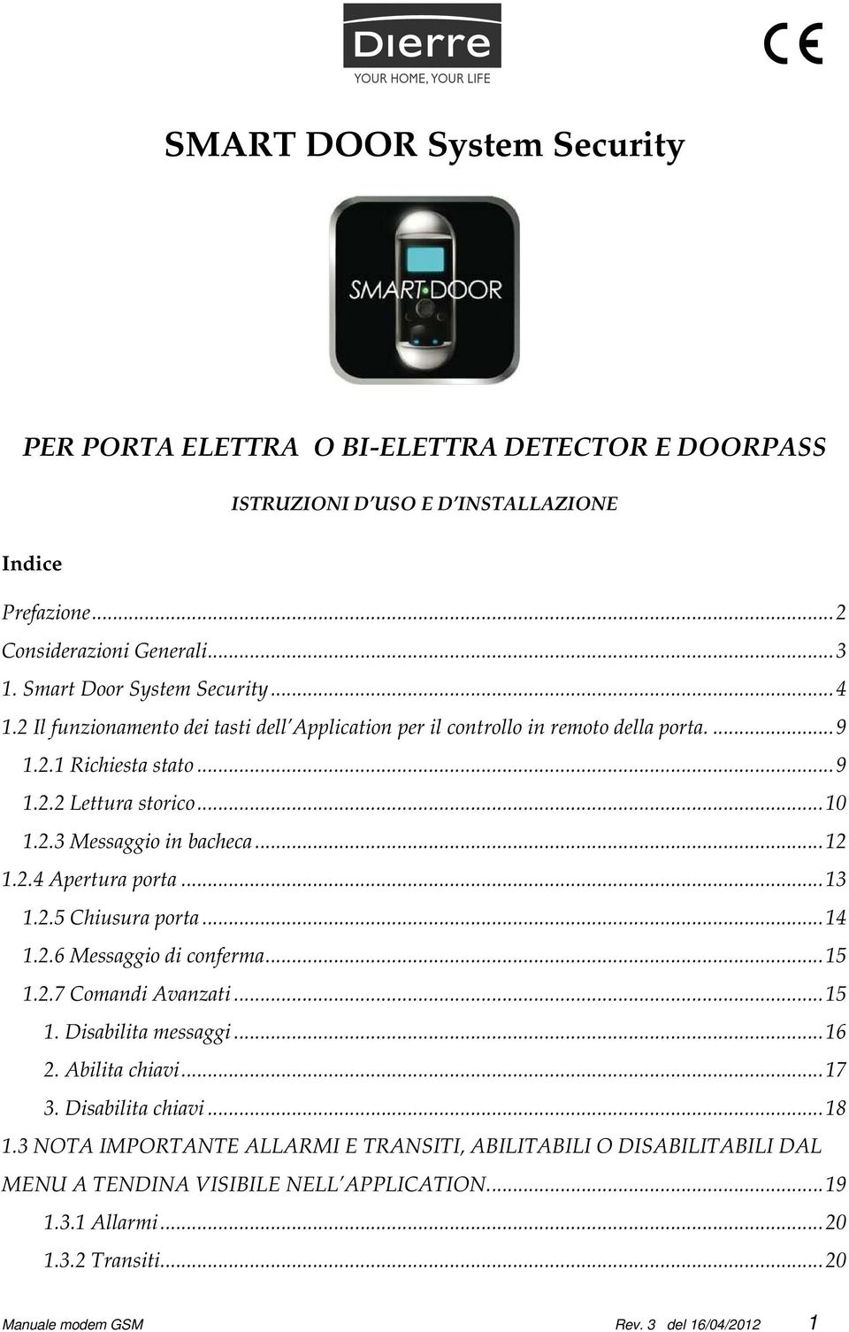 ..12 1.2.4 Apertura porta...13 1.2.5 Chiusura porta...14 1.2.6 Messaggio di conferma...15 1.2.7 Comandi Avanzati...15 1. Disabilita messaggi...16 2. Abilita chiavi...17 3. Disabilita chiavi.