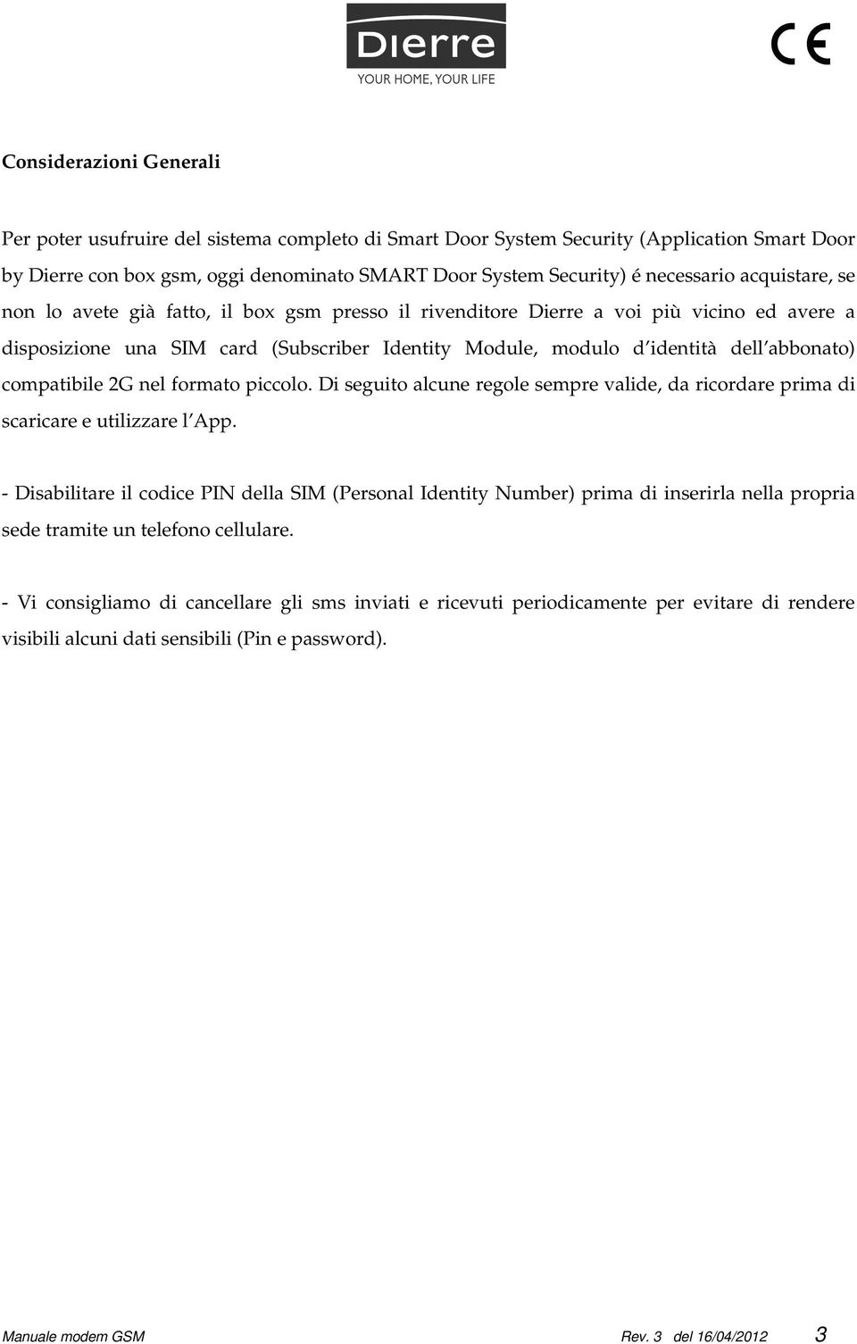 compatibile 2G nel formato piccolo. Di seguito alcune regole sempre valide, da ricordare prima di scaricare e utilizzare l App.