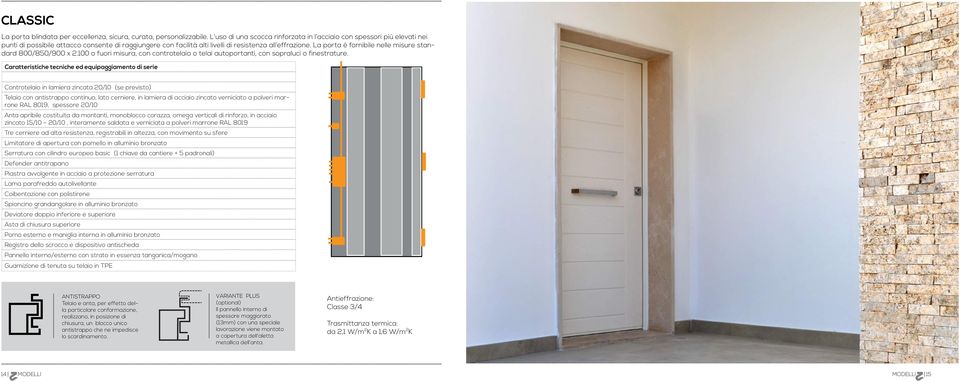 La porta è fornibile nelle misure standard 800/850/900 x 2.100 o fuori misura, con controtelaio o telai autoportanti, con sopraluci o finestrature.