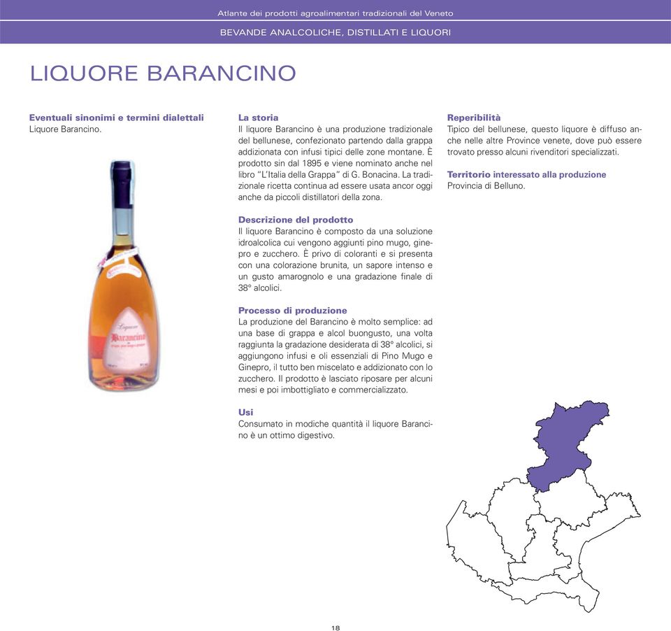 Il liquore Barancino è composto da una soluzione idroalcolica cui vengono aggiunti pino mugo, ginepro e zucchero.