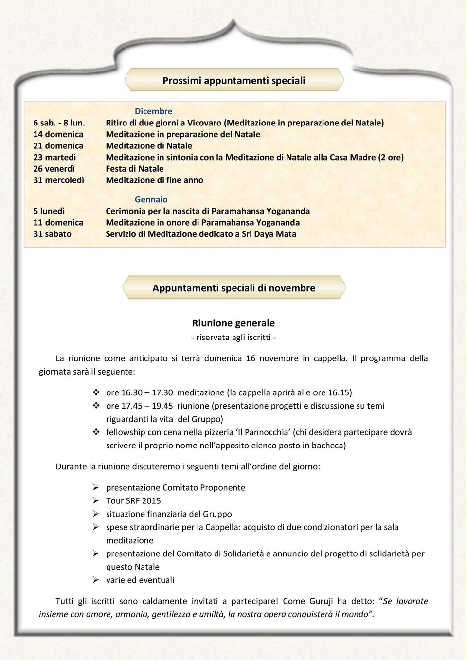 Meditazione di Natale alla Casa Madre (2 ore) 26 venerdì Festa di Natale 31 mercoledì Meditazione di fine anno Gennaio 5 lunedì Cerimonia per la nascita di Paramahansa Yogananda 11 domenica