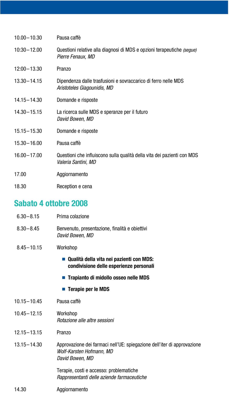 30 Domande e risposte 15.30 16.00 Pausa caffè 16.00 17.00 Questioni che influiscono sulla qualità della vita dei pazienti con MDS Valeria Santini, MD 17.00 Aggiornamento 18.
