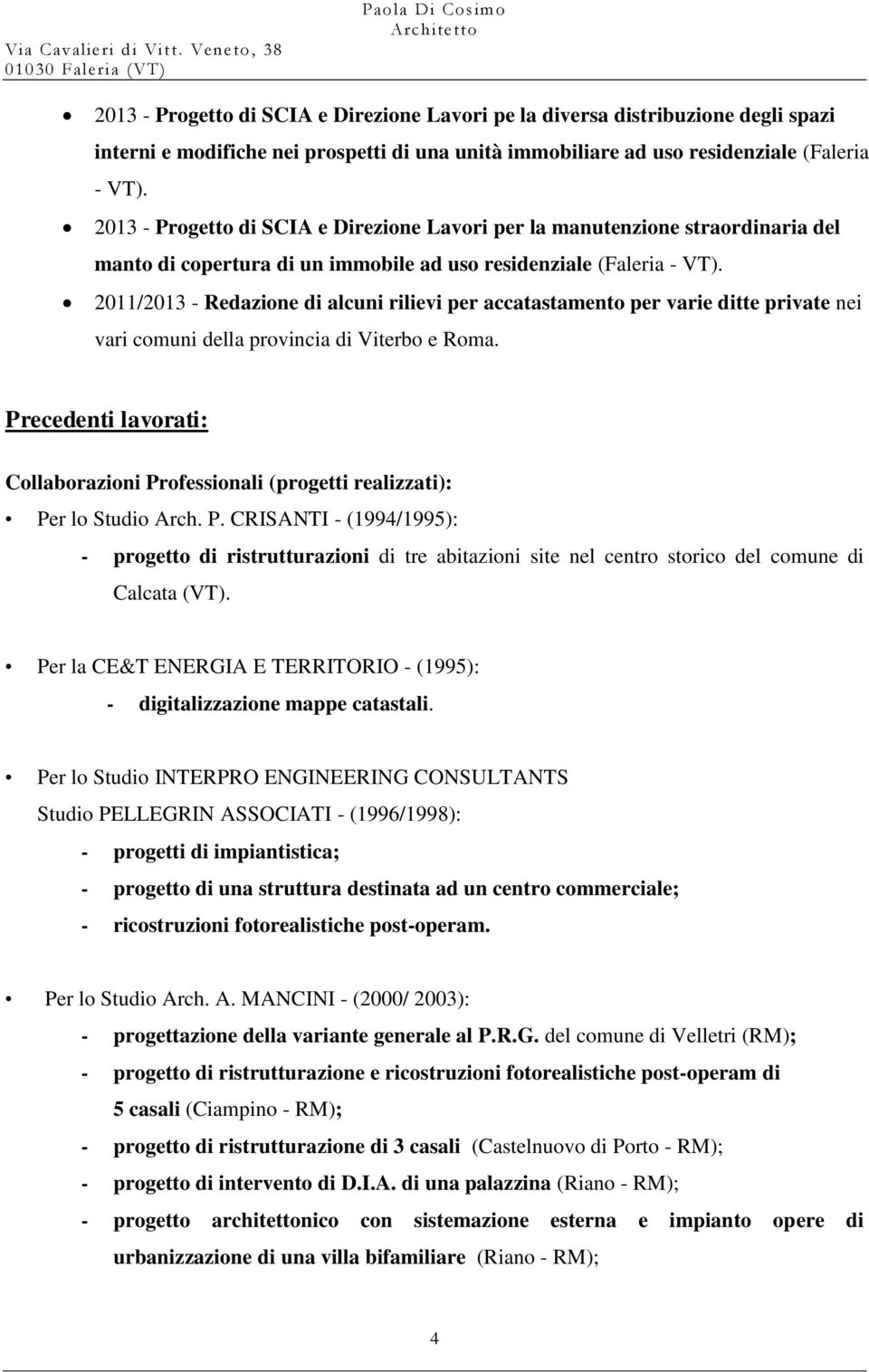 2011/2013 - Redazione di alcuni rilievi per accatastamento per varie ditte private nei vari comuni della provincia di Viterbo e Roma.