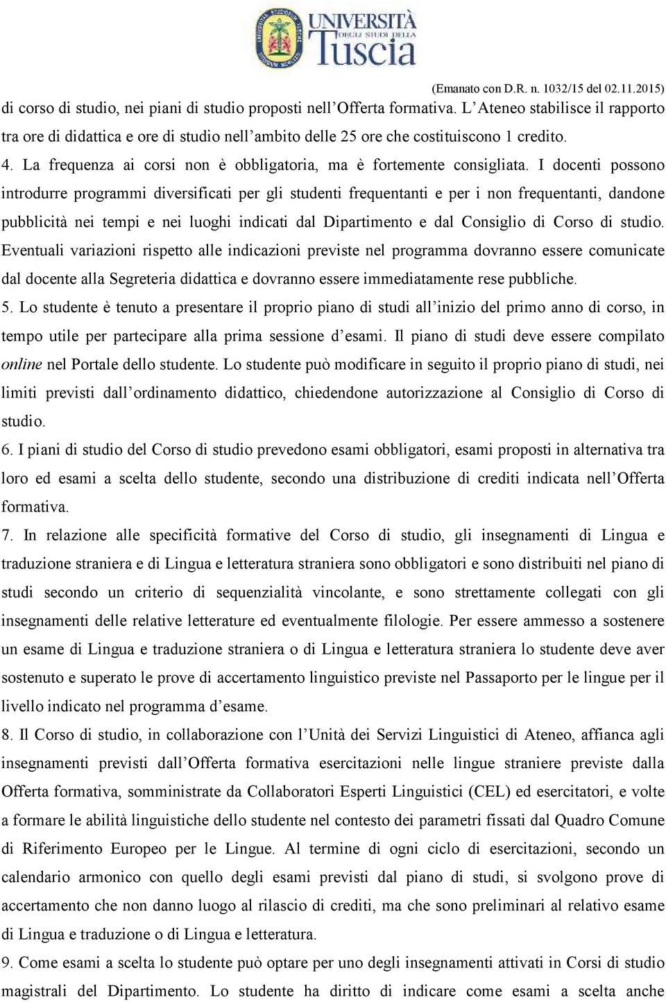 I docenti possono introdurre programmi diversificati per gli studenti frequentanti e per i non frequentanti, dandone pubblicità nei tempi e nei luoghi indicati dal Dipartimento e dal Consiglio di