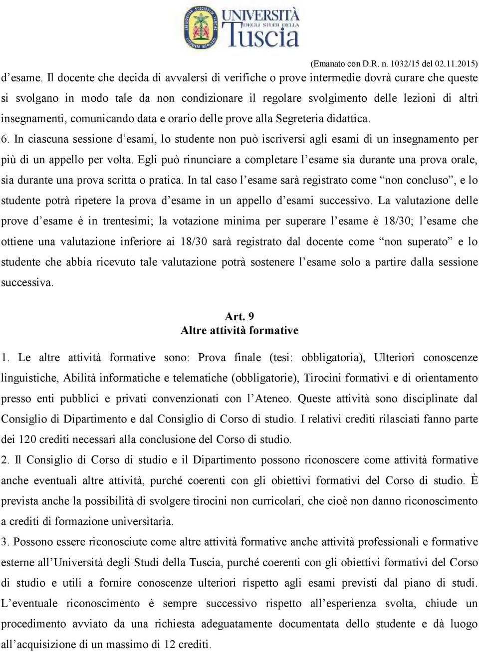 comunicando data e orario delle prove alla Segreteria didattica. 6. In ciascuna sessione d esami, lo studente non può iscriversi agli esami di un insegnamento per più di un appello per volta.