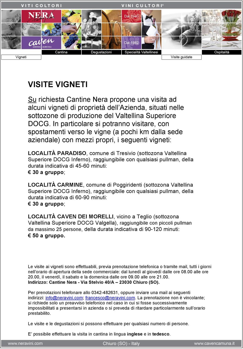 Superiore DOCG Inferno), raggiungibile con qualsiasi pullman, della durata indicativa di 45-60 minuti: 30 a gruppo; LOCALITÀ CARMINE, comune di Poggiridenti (sottozona Valtellina Superiore DOCG