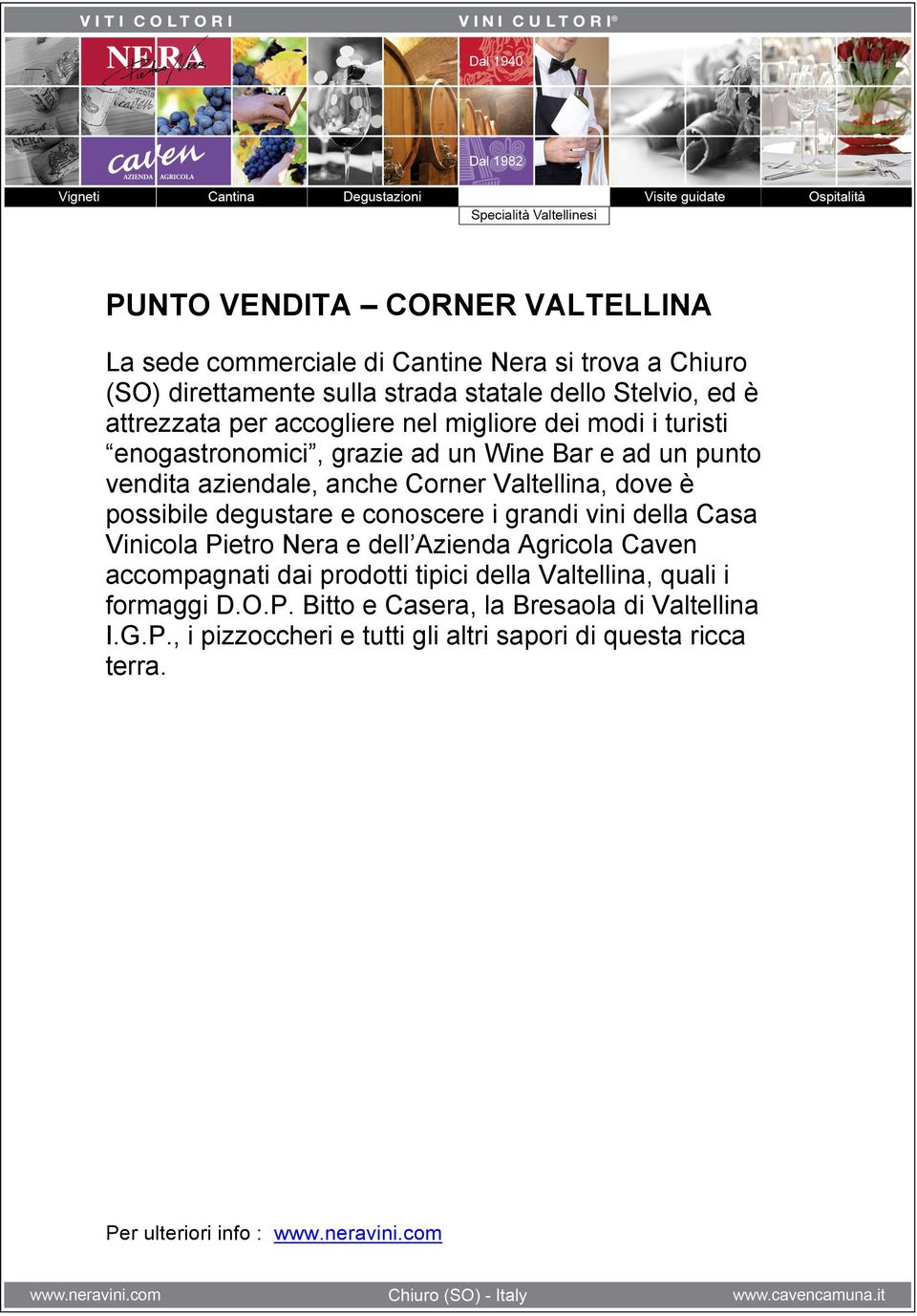 degustare e conoscere i grandi vini della Casa Vinicola Pietro Nera e dell Azienda Agricola Caven accompagnati dai prodotti tipici della Valtellina, quali i