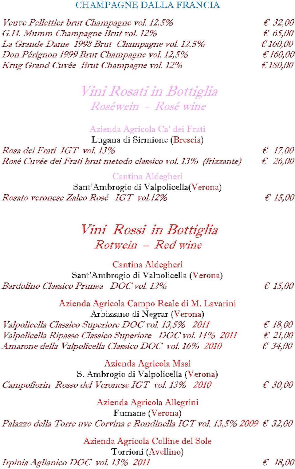 13% 17,00 Rosé Cuvée dei Frati brut metodo classico vol. 13% (frizzante) 26,00 Cantina Aldegheri Sant Ambrogio di Valpolicella(Verona) Rosato veronese Zaleo Rosé IGT vol.