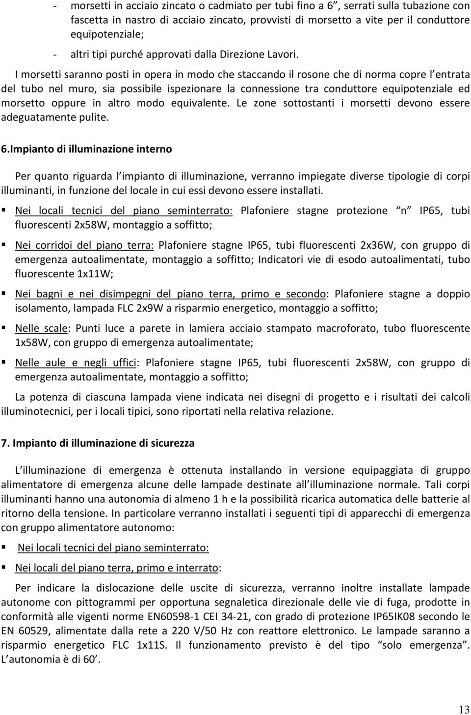 I morsetti saranno posti in opera in modo che staccando il rosone che di norma copre l entrata del tubo nel muro, sia possibile ispezionare la connessione tra conduttore equipotenziale ed morsetto