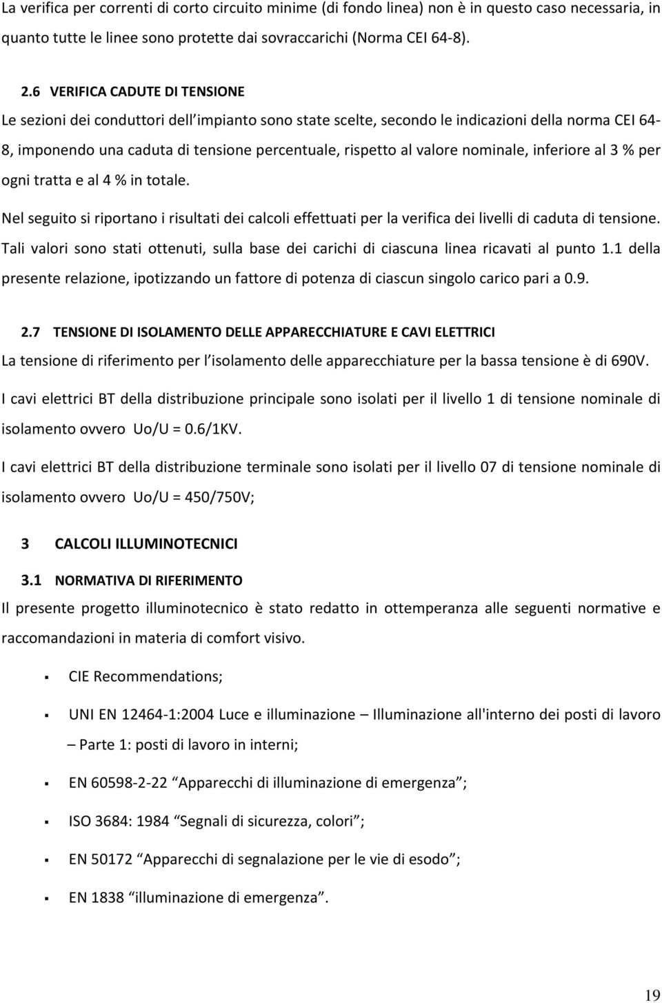 nominale, inferiore al 3 % per ogni tratta e al 4 % in totale. Nel seguito si riportano i risultati dei calcoli effettuati per la verifica dei livelli di caduta di tensione.