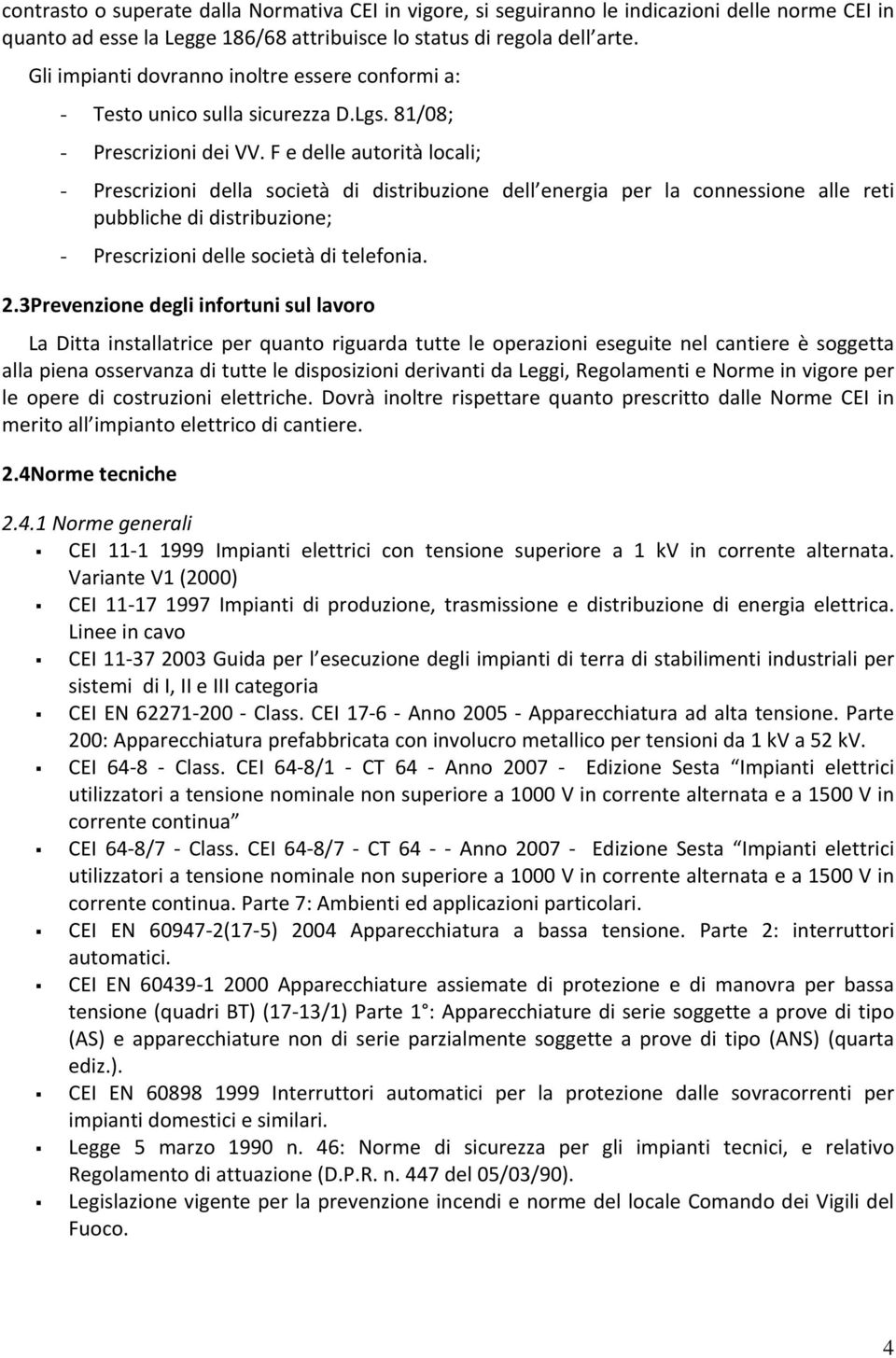 F e delle autorità locali; - Prescrizioni della società di distribuzione dell energia per la connessione alle reti pubbliche di distribuzione; - Prescrizioni delle società di telefonia. 2.