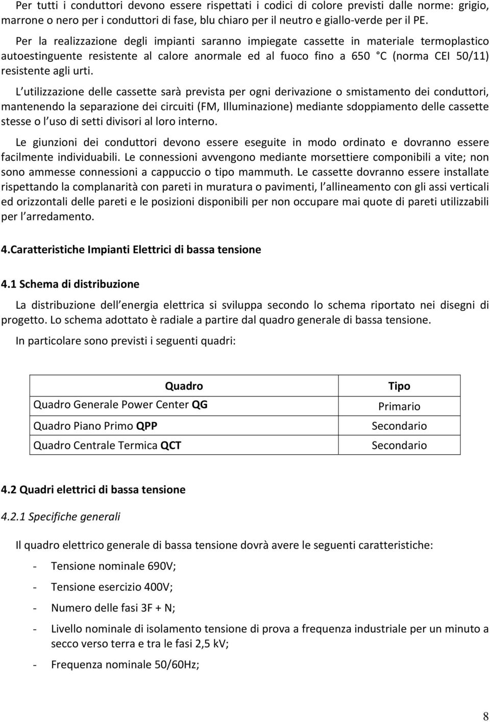 L utilizzazione delle cassette sarà prevista per ogni derivazione o smistamento dei conduttori, mantenendo la separazione dei circuiti (FM, Illuminazione) mediante sdoppiamento delle cassette stesse