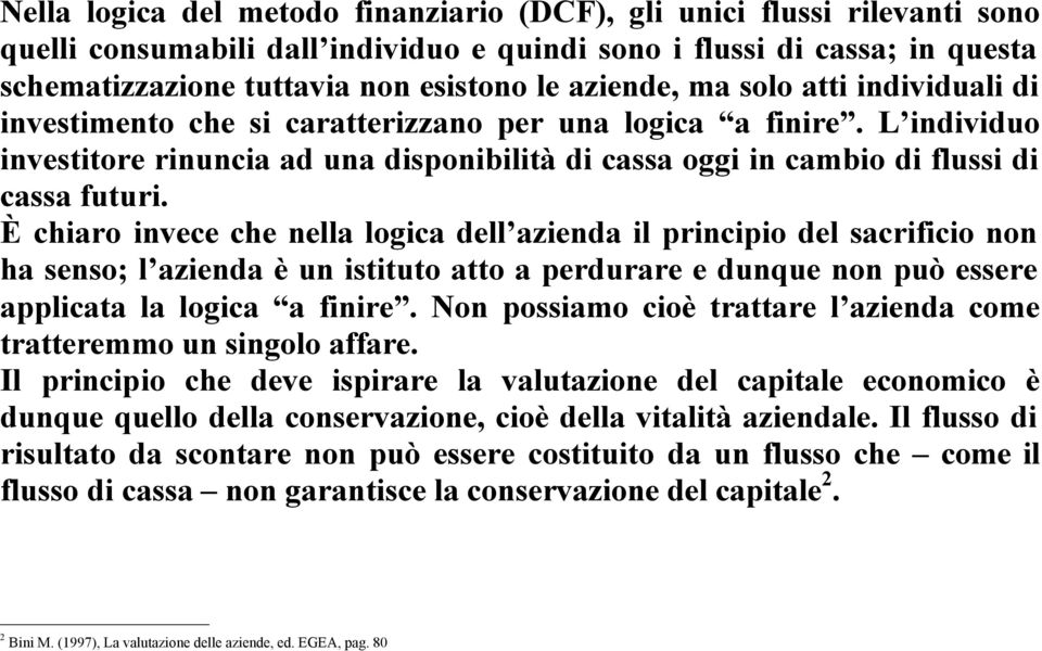 L individuo investitore rinuncia ad una disponibilità di cassa oggi in cambio di flussi di cassa futuri.