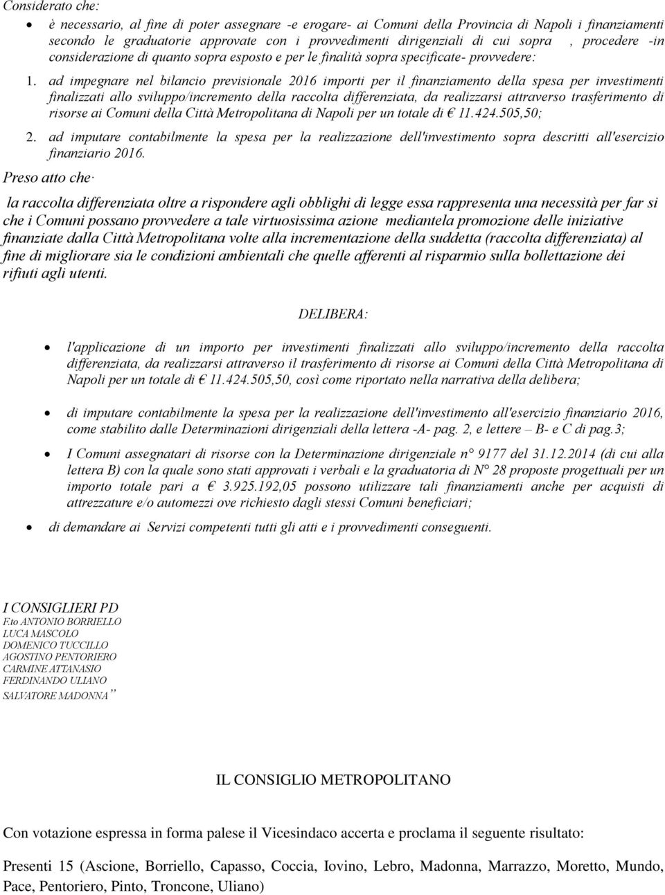 ad impegnare nel bilancio previsionale 2016 importi per il finanziamento della spesa per investimenti finalizzati allo sviluppo/incremento della raccolta differenziata, da realizzarsi attraverso