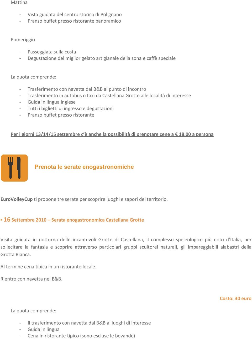 degustazioni Pranzo buffet presso ristorante Per i giorni 13/14/15 settembre c è anche la possibilità di prenotare cene a 18,00 a persona Prenota le serate enogastronomiche EuroVolleyCup ti propone