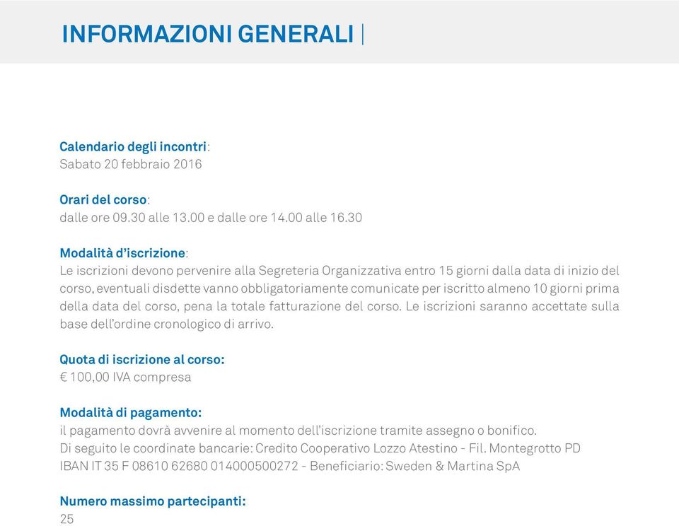 iscritto almeno 10 giorni prima della data del corso, pena la totale fatturazione del corso. Le iscrizioni saranno accettate sulla base dell ordine cronologico di arrivo.