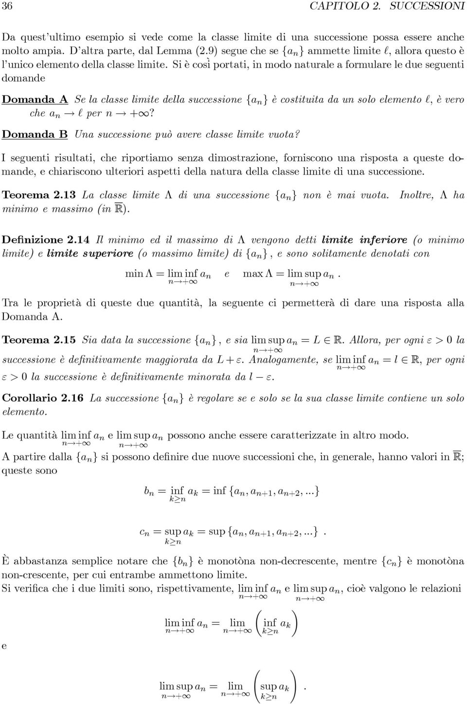 Si ècosì portati, i modo aturale a formulare le due segueti domade Domada A Se la classe limite della successioe {a } è costituita da u solo elemeto `, èvero che a ` per +?