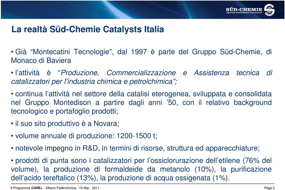 relativo background tecnologico e portafoglio prodotti; il suo sito produttivo è a Novara; volume annuale di produzione: 1200-1500 t; notevole impegno in R&D, in termini di risorse, struttura ed