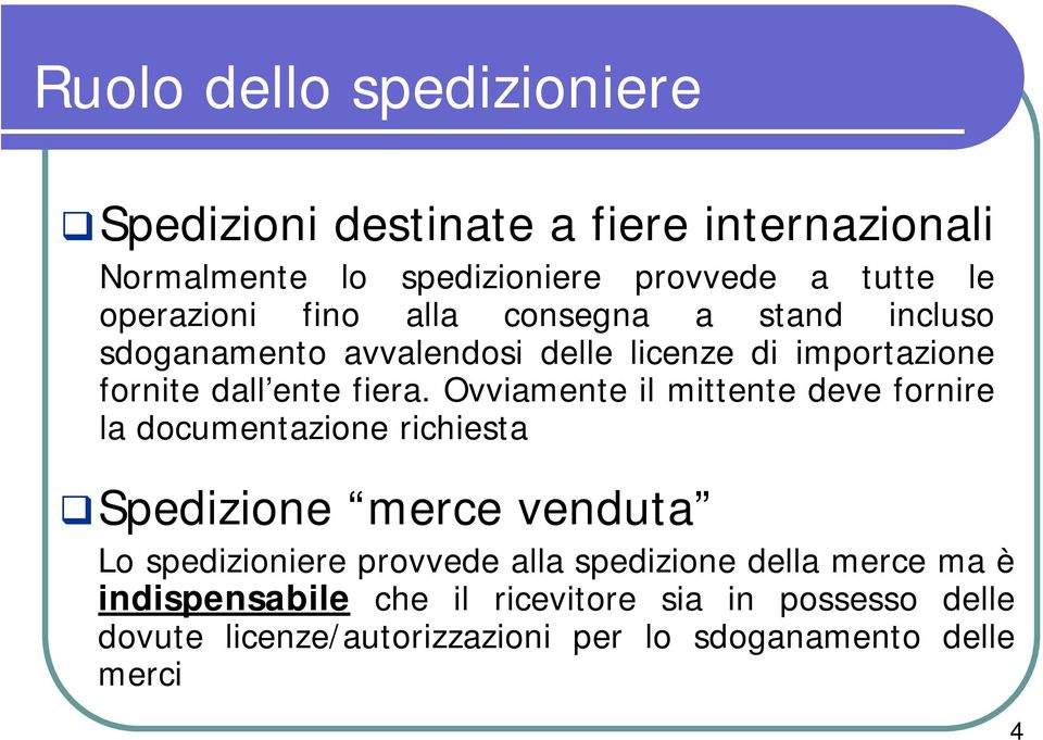 Ovviamente il mittente deve fornire la documentazione richiesta Spedizione merce venduta Lo spedizioniere provvede alla