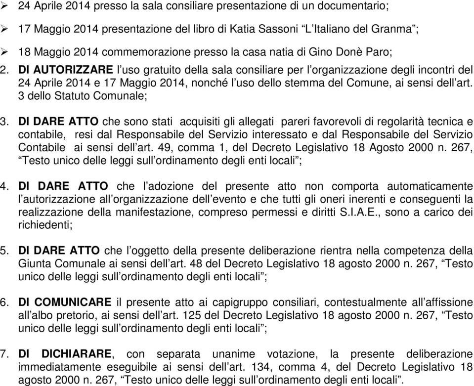 DI AUTORIZZARE l uso gratuito della sala consiliare per l organizzazione degli incontri del 24 Aprile 2014 e 17 Maggio 2014, nonché l uso dello stemma del Comune, ai sensi dell art.