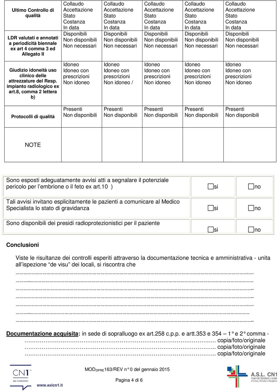 10 ) si no Tali avvisi invitano esplicitaente le pazienti a counicare al Medico Specialista lo stato di gravidanza si no Sono disponibili dei presidi radioprotezionistici per il paziente Conclusioni