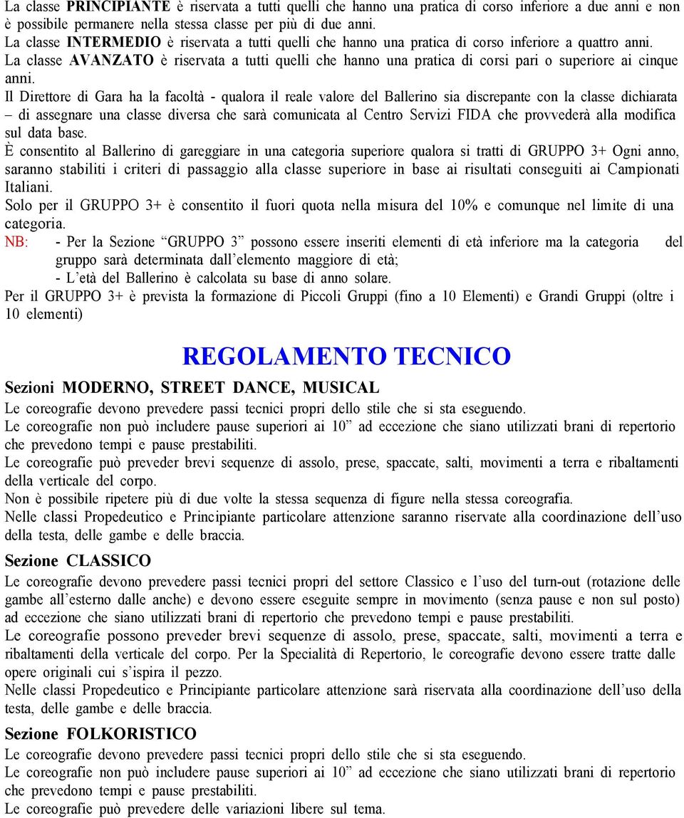 La classe è riservata a tutti quelli che hanno una pratica di corsi pari o superiore ai cinque anni.