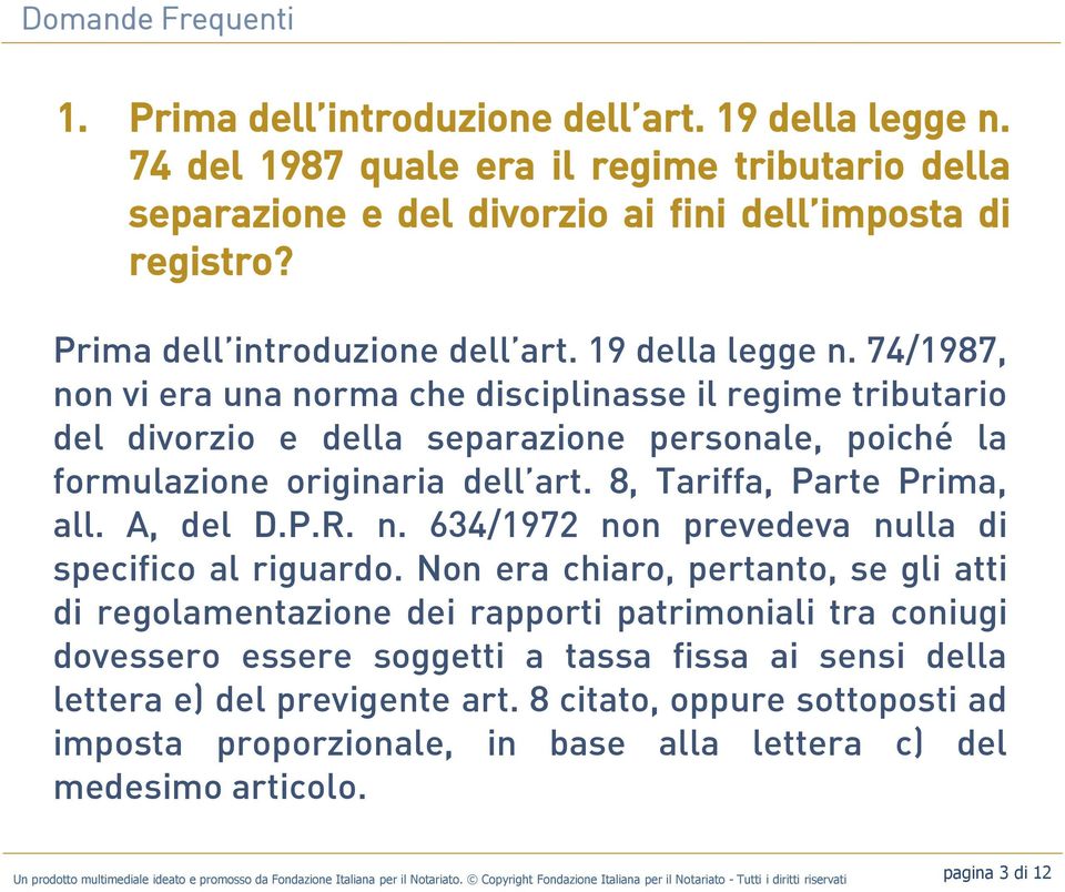 74/1987, non vi era una norma che disciplinasse il regime tributario del divorzio e della separazione personale, poiché la formulazione originaria dell art. 8, Tariffa, Parte Prima, all. A, del D.P.R.