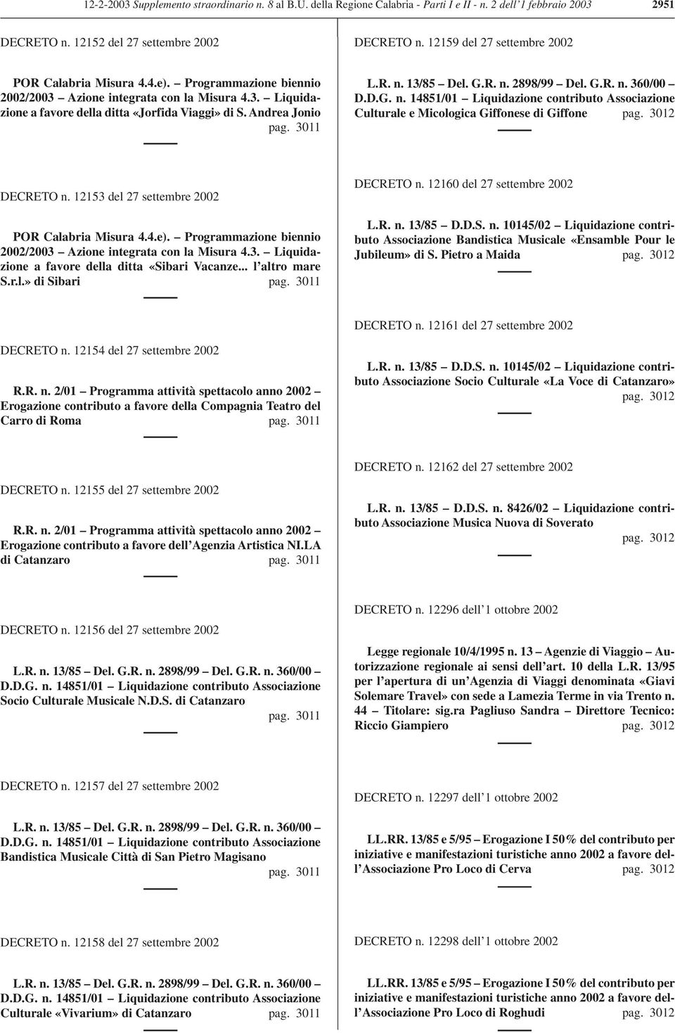 3011 L.R. n. 13/85 Del. G.R. n. 2898/99 Del. G.R. n. 360/00 D.D.G. n. 14851/01 Liquidazione contributo Associazione Culturale e Micologica Giffonese di Giffone pag. 3012 DECRETO n.