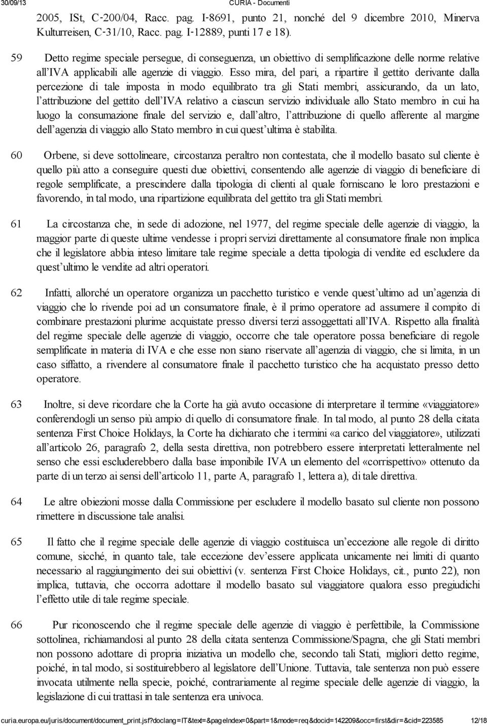 Esso mira, del pari, a ripartire il gettito derivante dalla percezione di tale imposta in modo equilibrato tra gli Stati membri, assicurando, da un lato, l attribuzione del gettito dell IVA relativo