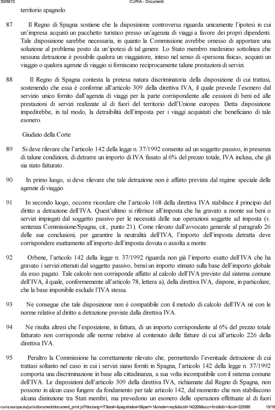 dipendenti. Tale disposizione sarebbe necessaria, in quanto la Commissione avrebbe omesso di apportare una soluzione al problema posto da un ipotesi di tal genere.