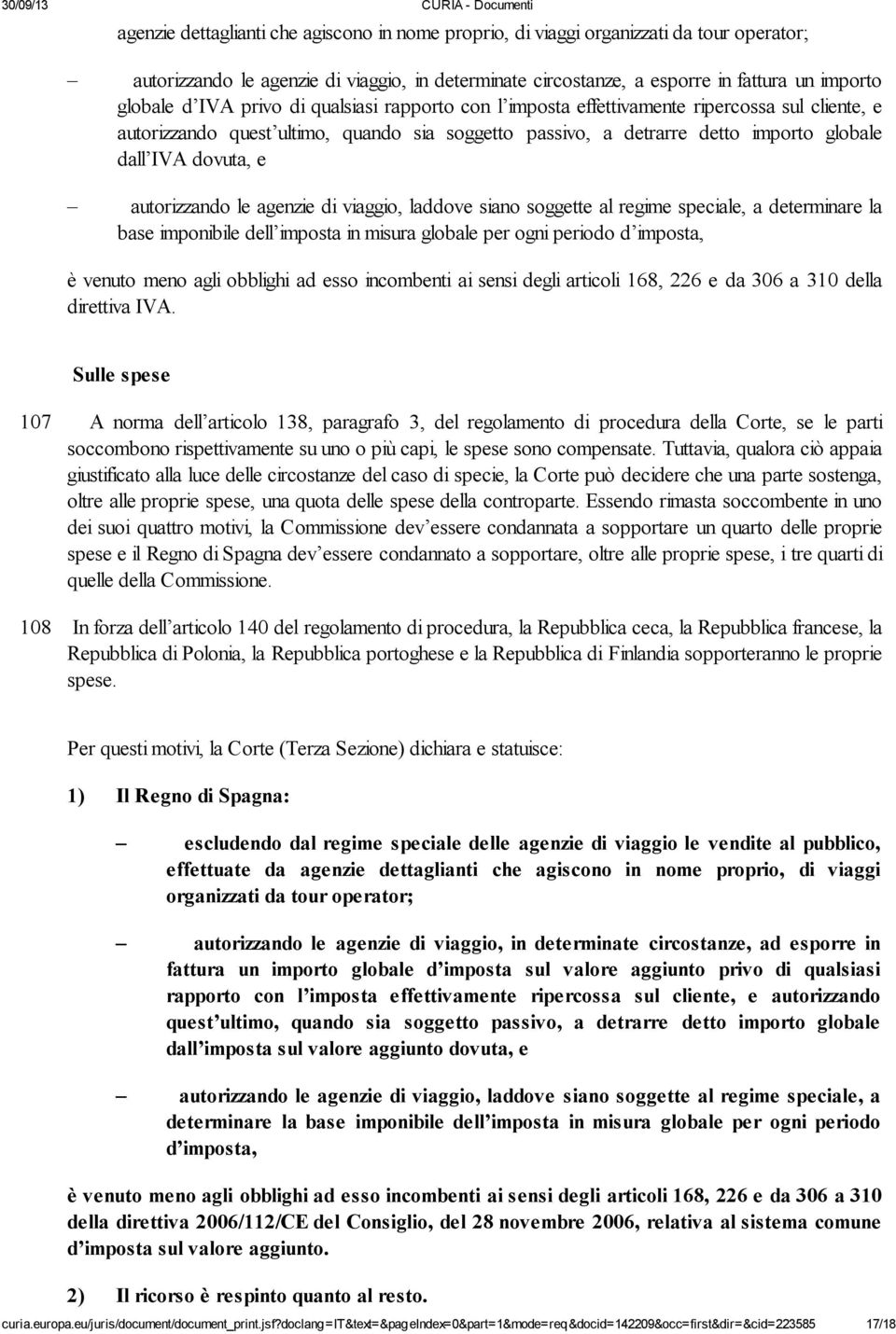 autorizzando le agenzie di viaggio, laddove siano soggette al regime speciale, a determinare la base imponibile dell imposta in misura globale per ogni periodo d imposta, è venuto meno agli obblighi