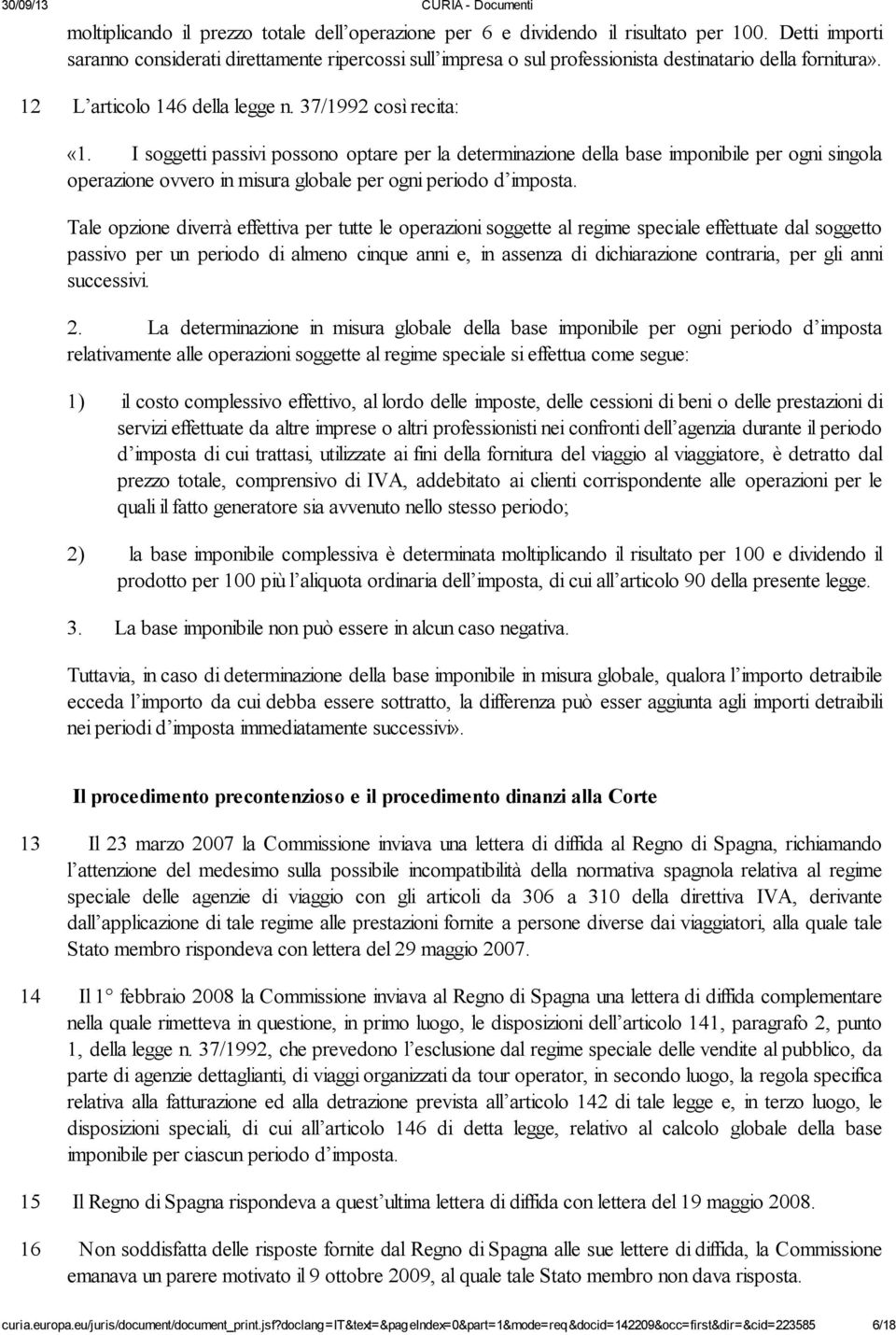 I soggetti passivi possono optare per la determinazione della base imponibile per ogni singola operazione ovvero in misura globale per ogni periodo d imposta.