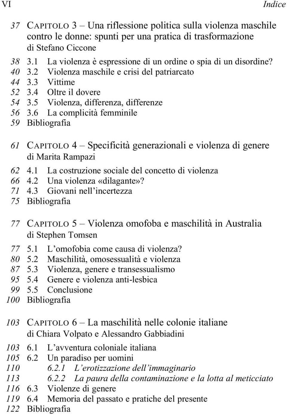 5 Violenza, differenza, differenze 3.6 La complicità femminile CAPITOLO 4 Specificità generazionali e violenza di genere di Marita Rampazi 4.1 La costruzione sociale del concetto di violenza 4.