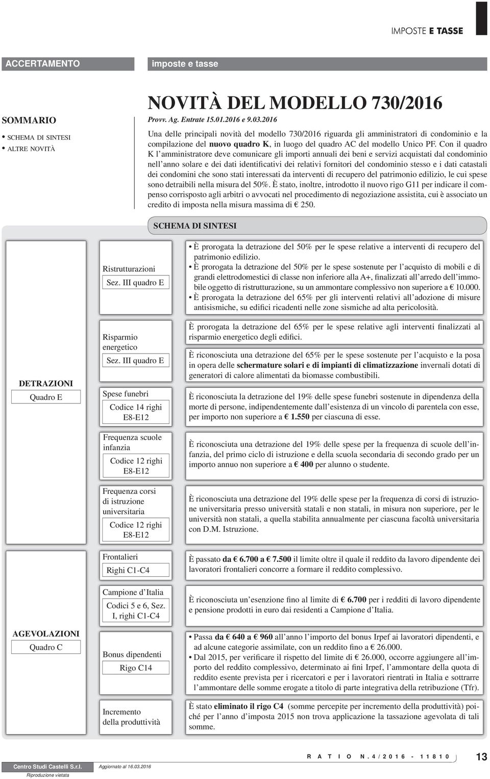 Con il quadro K l amministratore deve comunicare gli importi annuali dei beni e servizi acquistati dal condominio nell anno solare e dei dati identificativi dei relativi fornitori del condominio