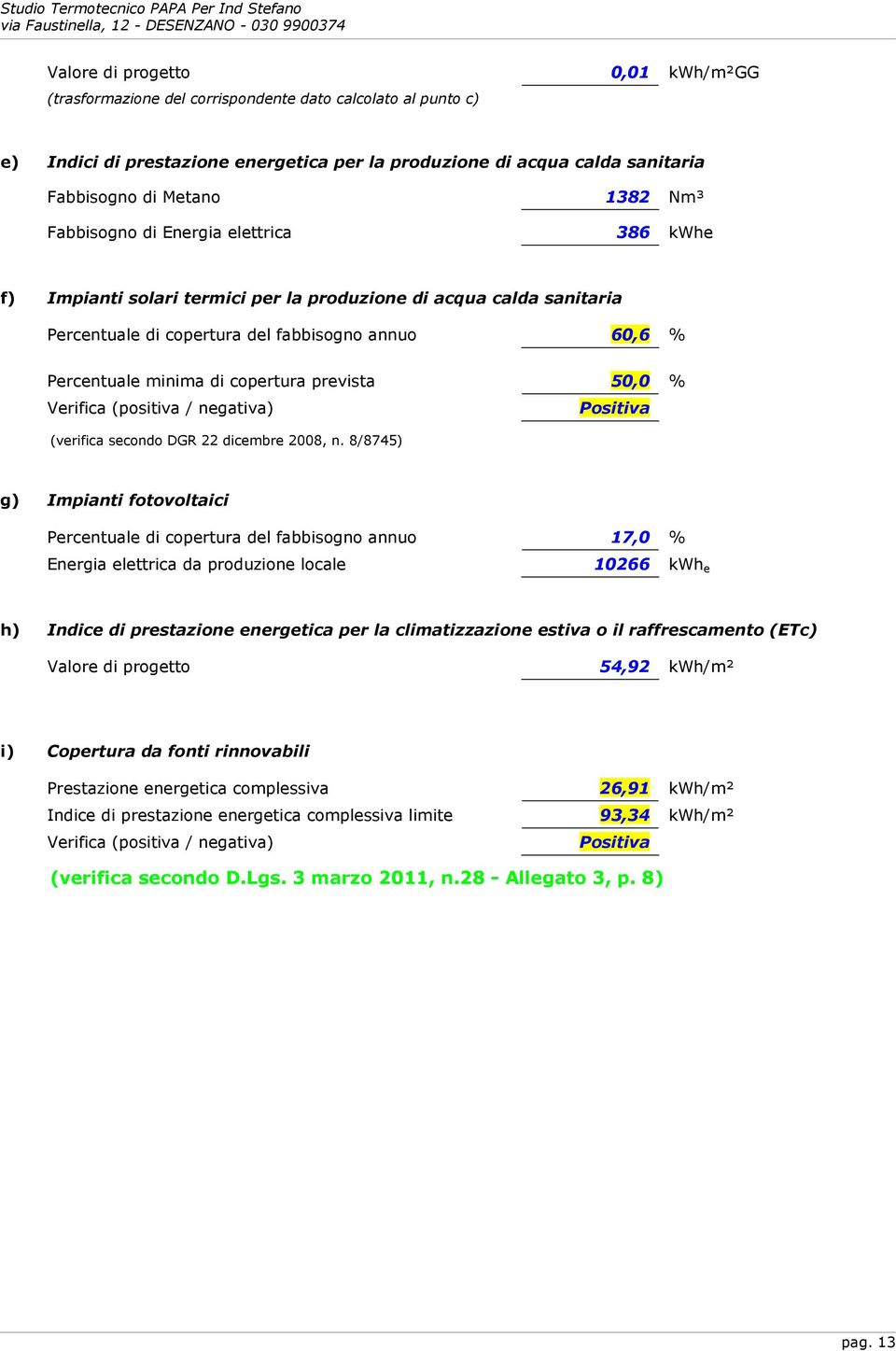 copertura prevista 50,0 % Verifica (positiva / negativa) Positiva (verifica secondo DGR 22 dicembre 2008, n.