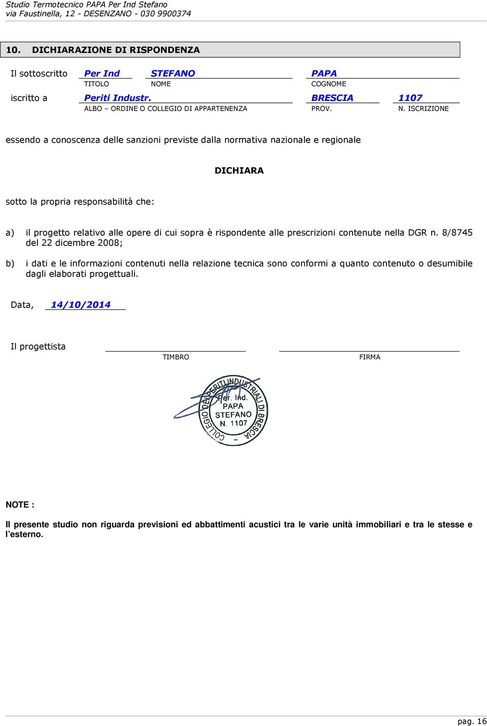 ISCRIZIONE essendo a conoscenza delle sanzioni previste dalla normativa nazionale e regionale DICHIARA sotto la propria responsabilità che: a) il progetto relativo alle opere di cui sopra è