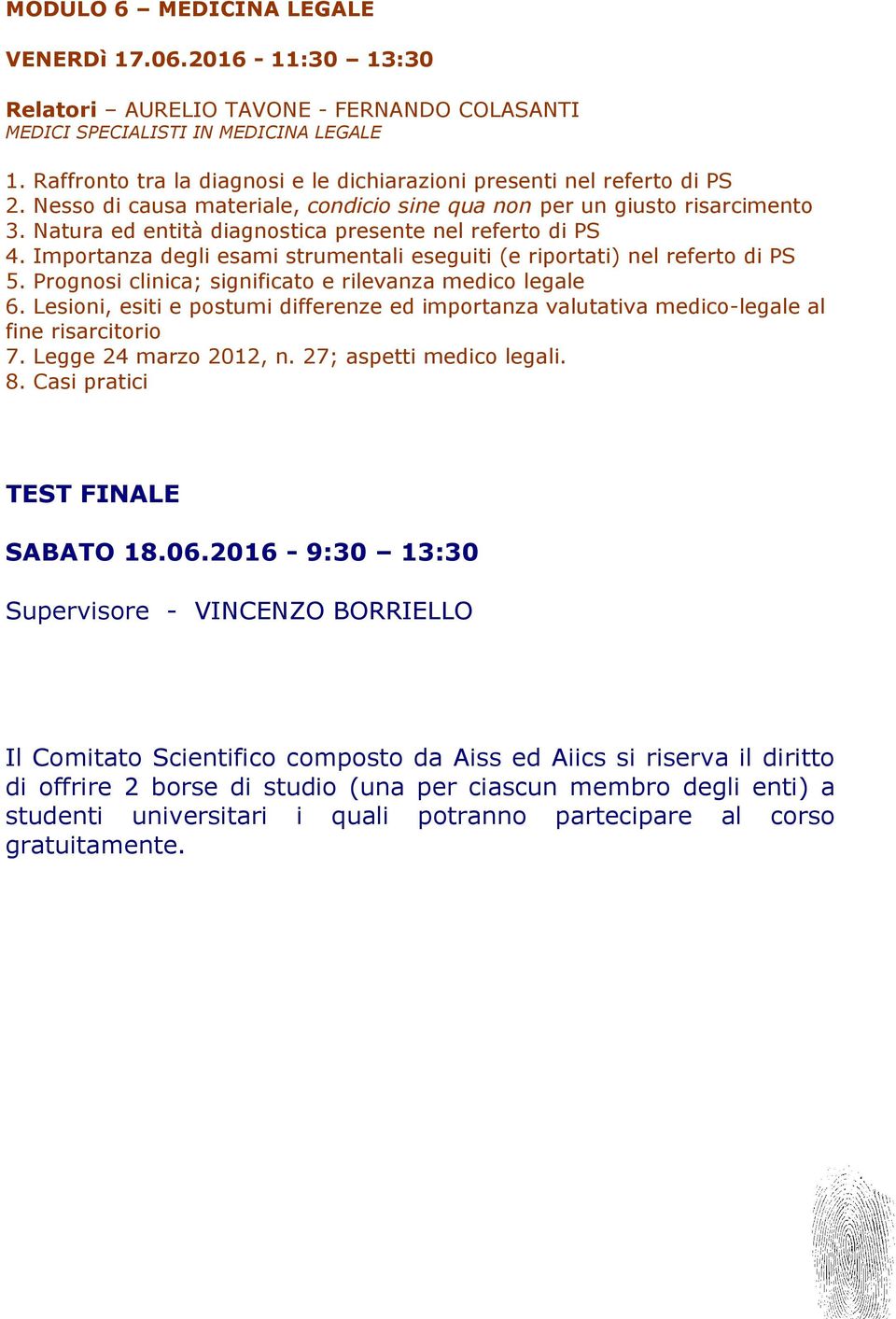 Natura ed entità diagnostica presente nel referto di PS 4. Importanza degli esami strumentali eseguiti (e riportati) nel referto di PS 5. Prognosi clinica; significato e rilevanza medico legale 6.