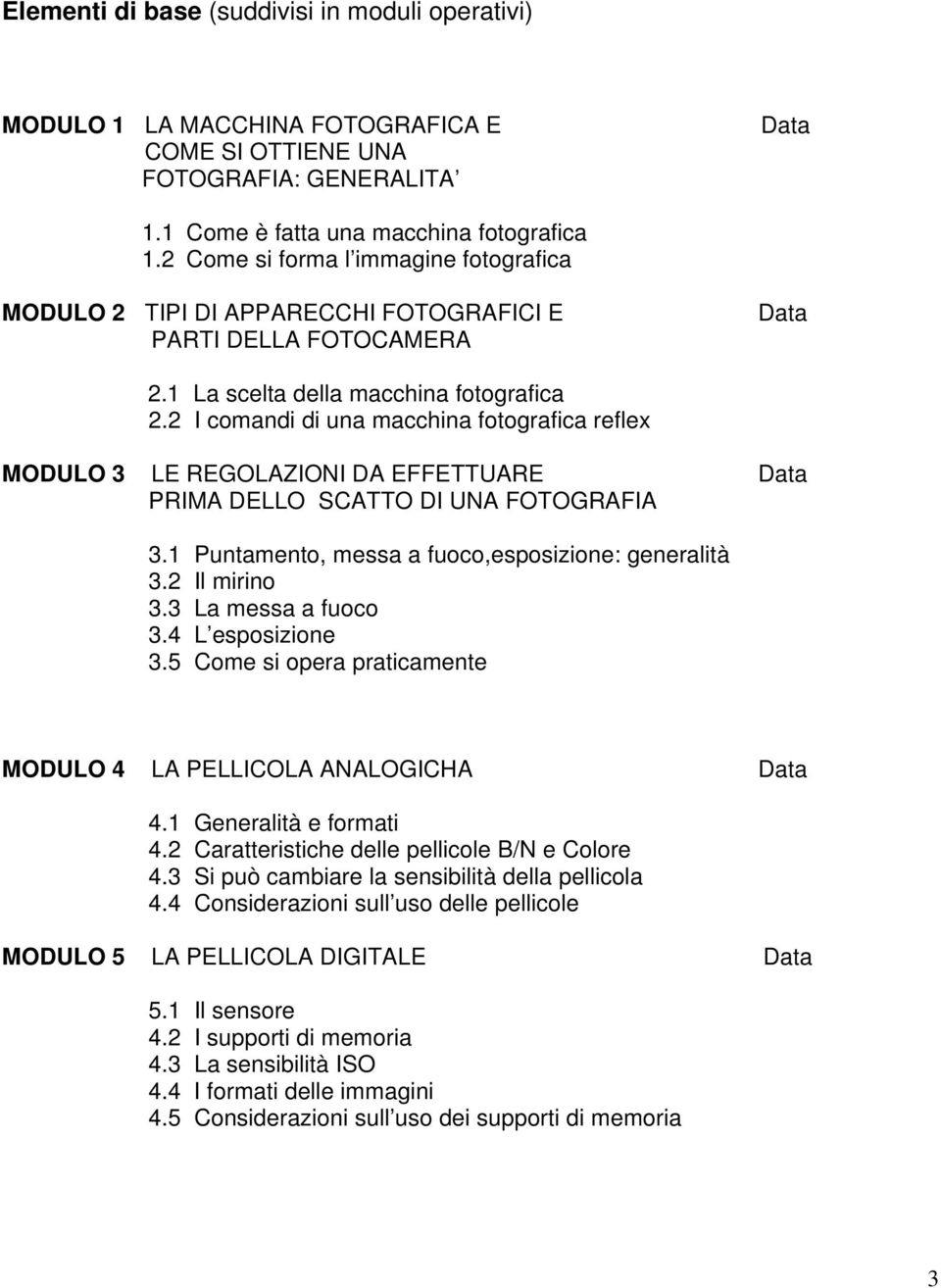 2 I comandi di una macchina fotografica reflex MODULO 3 LE REGOLAZIONI DA EFFETTUARE PRIMA DELLO SCATTO DI UNA FOTOGRAFIA 3.1 Puntamento, messa a fuoco,esposizione: generalità 3.2 Il mirino 3.