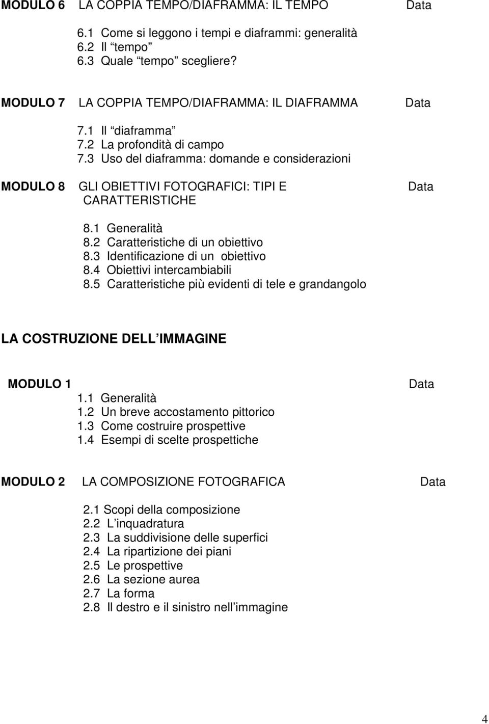 2 Caratteristiche di un obiettivo 8.3 Identificazione di un obiettivo 8.4 Obiettivi intercambiabili 8.5 Caratteristiche più evidenti di tele e grandangolo LA COSTRUZIONE DELL IMMAGINE MODULO 1 1.