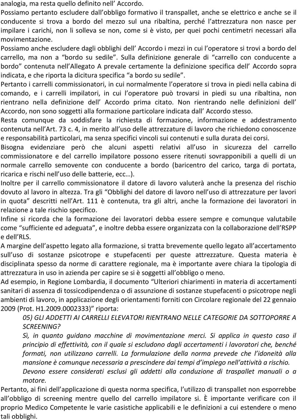 impilare i carichi, non li solleva se non, come si è visto, per quei pochi centimetri necessari alla movimentazione.