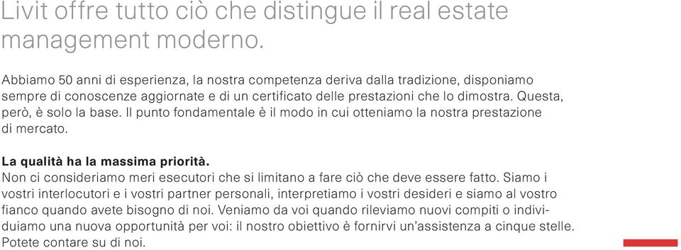 Questa, però, è solo la base. Il punto fondamentale è il modo in cui otteniamo la nostra prestazione di mercato. La qualità ha la massima priorità.