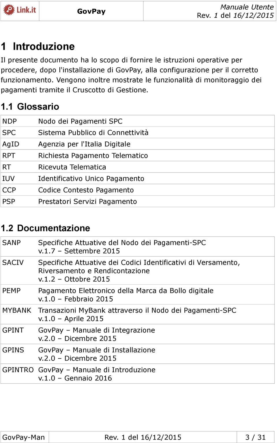 1 Glossario NDP SPC AgID RPT RT IUV CCP PSP Nodo dei Pagamenti SPC Sistema Pubblico di Connettività Agenzia per l'italia Digitale Richiesta Pagamento Telematico Ricevuta Telematica Identificativo
