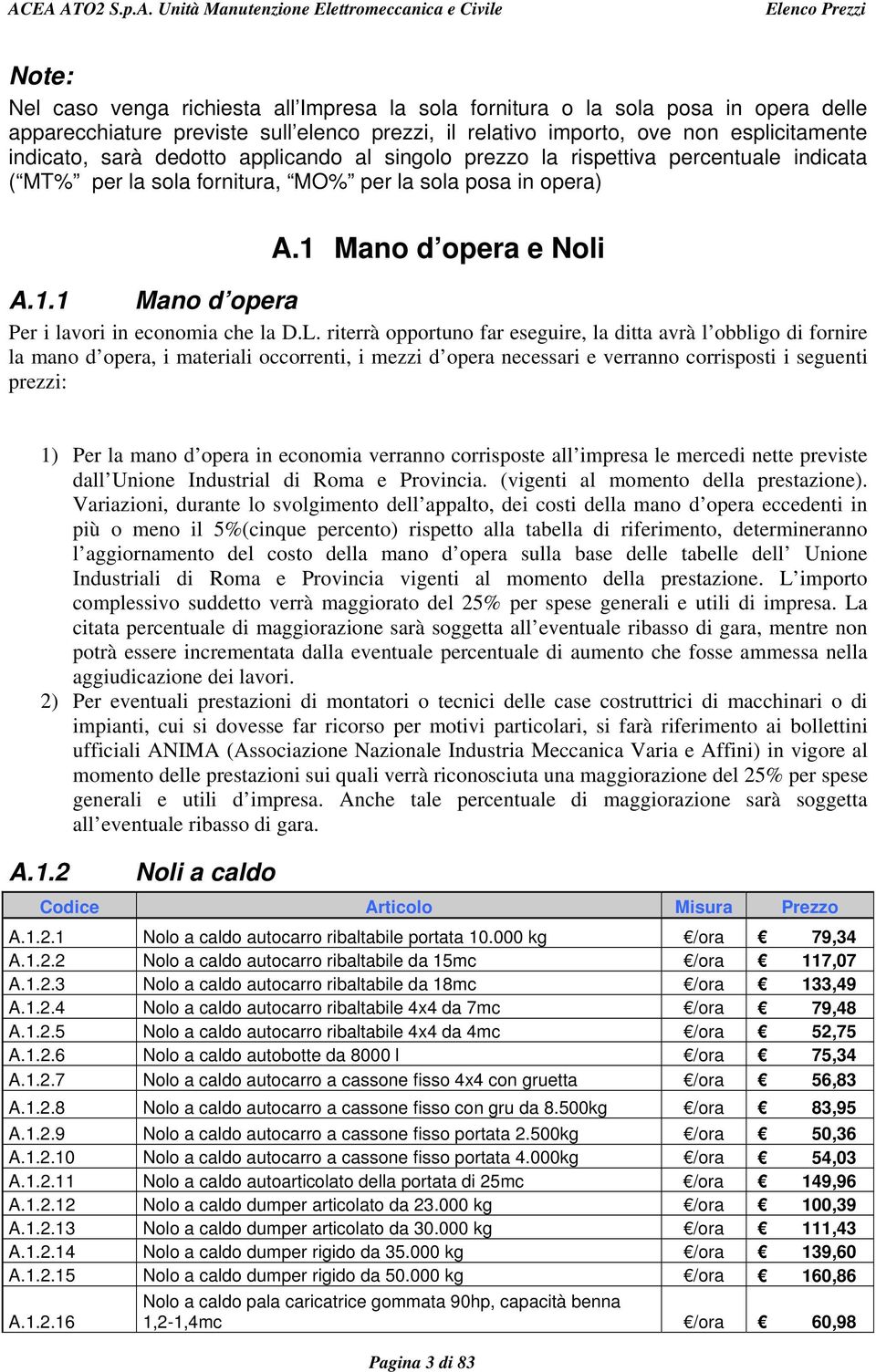 L. riterrà opportuno far eseguire, la ditta avrà l obbligo di fornire la mano d opera, i materiali occorrenti, i mezzi d opera necessari e verranno corrisposti i seguenti prezzi: 1) Per la mano d