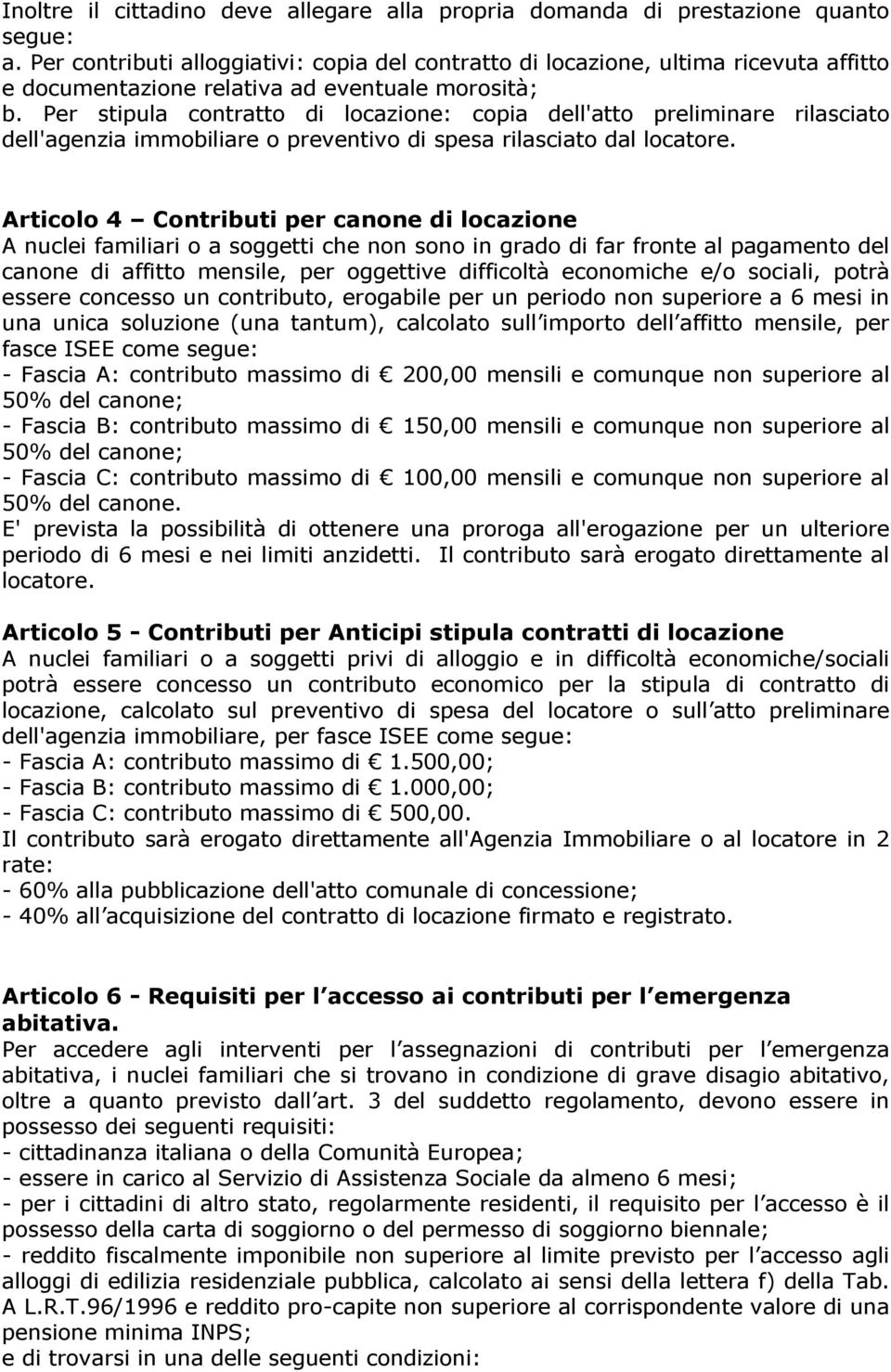 Per stipula contratto di locazione: copia dell'atto preliminare rilasciato dell'agenzia immobiliare o preventivo di spesa rilasciato dal locatore.