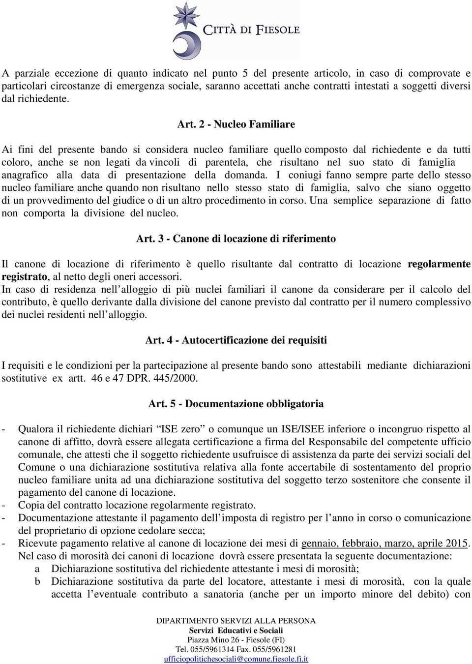 2 - Nucleo Familiare Ai fini del presente bando si considera nucleo familiare quello composto dal richiedente e da tutti coloro, anche se non legati da vincoli di parentela, che risultano nel suo