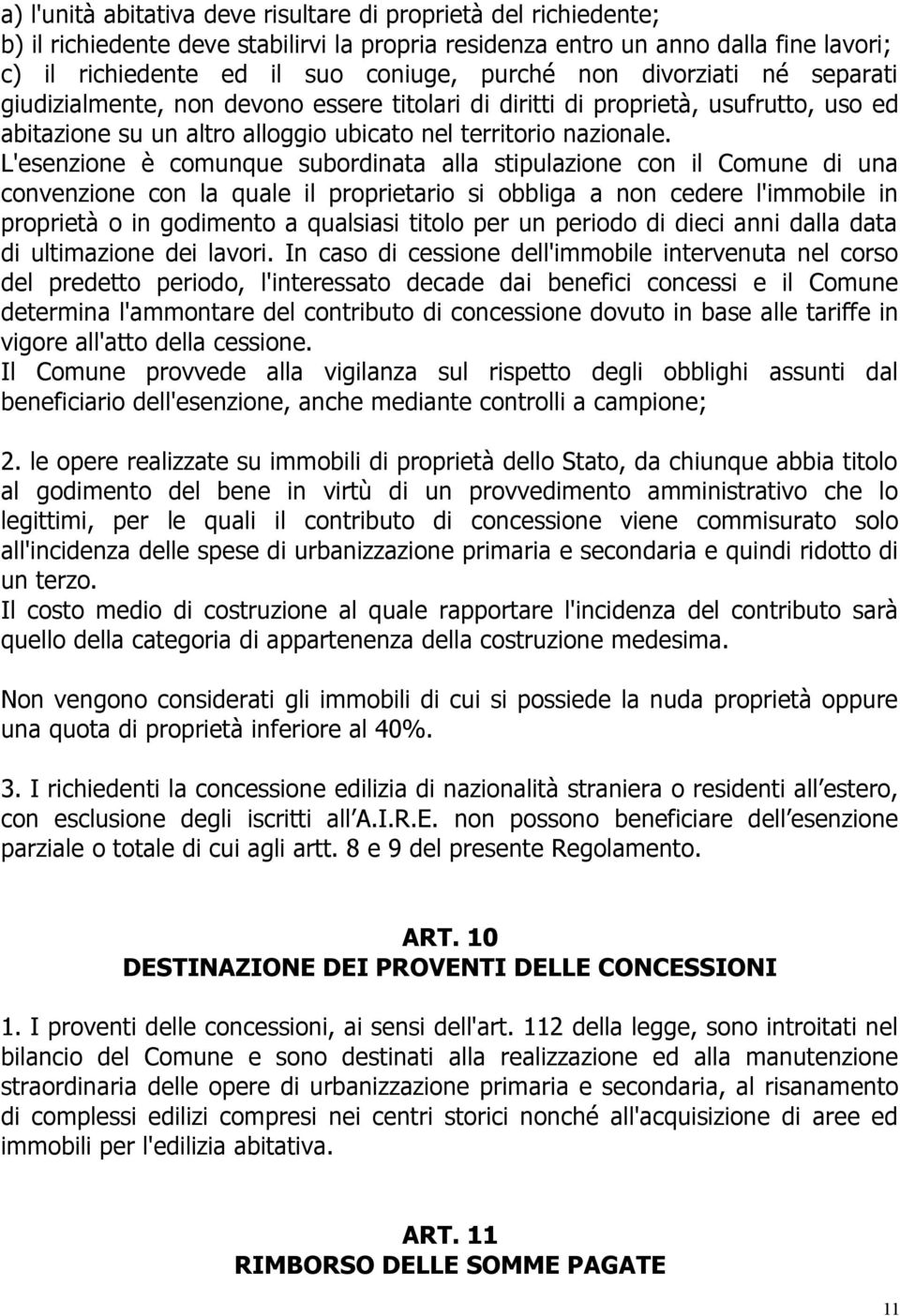 L'esenzione è comunque subordinata alla stipulazione con il Comune di una convenzione con la quale il proprietario si obbliga a non cedere l'immobile in proprietà o in godimento a qualsiasi titolo