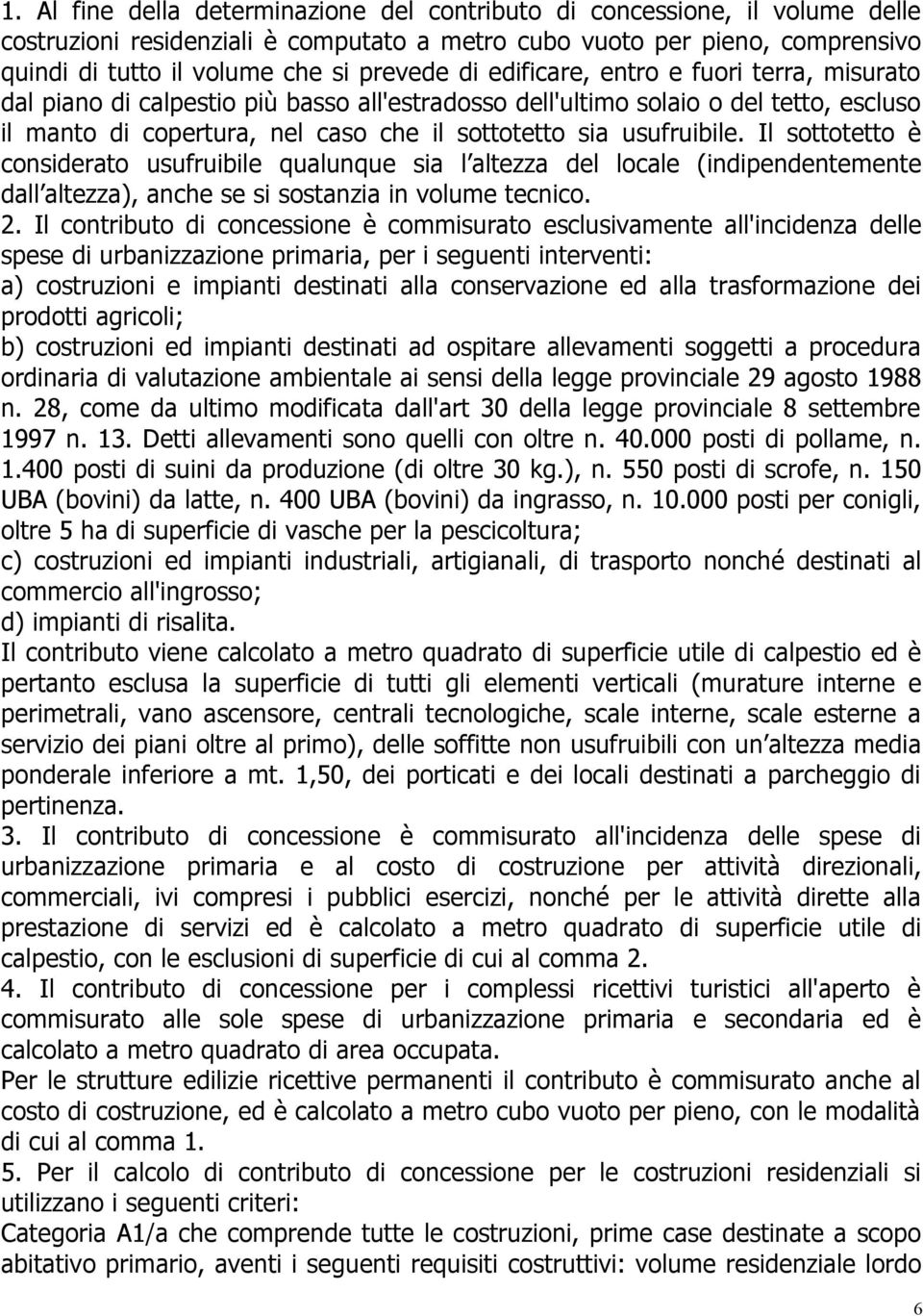 Il sottotetto è considerato usufruibile qualunque sia l altezza del locale (indipendentemente dall altezza), anche se si sostanzia in volume tecnico. 2.