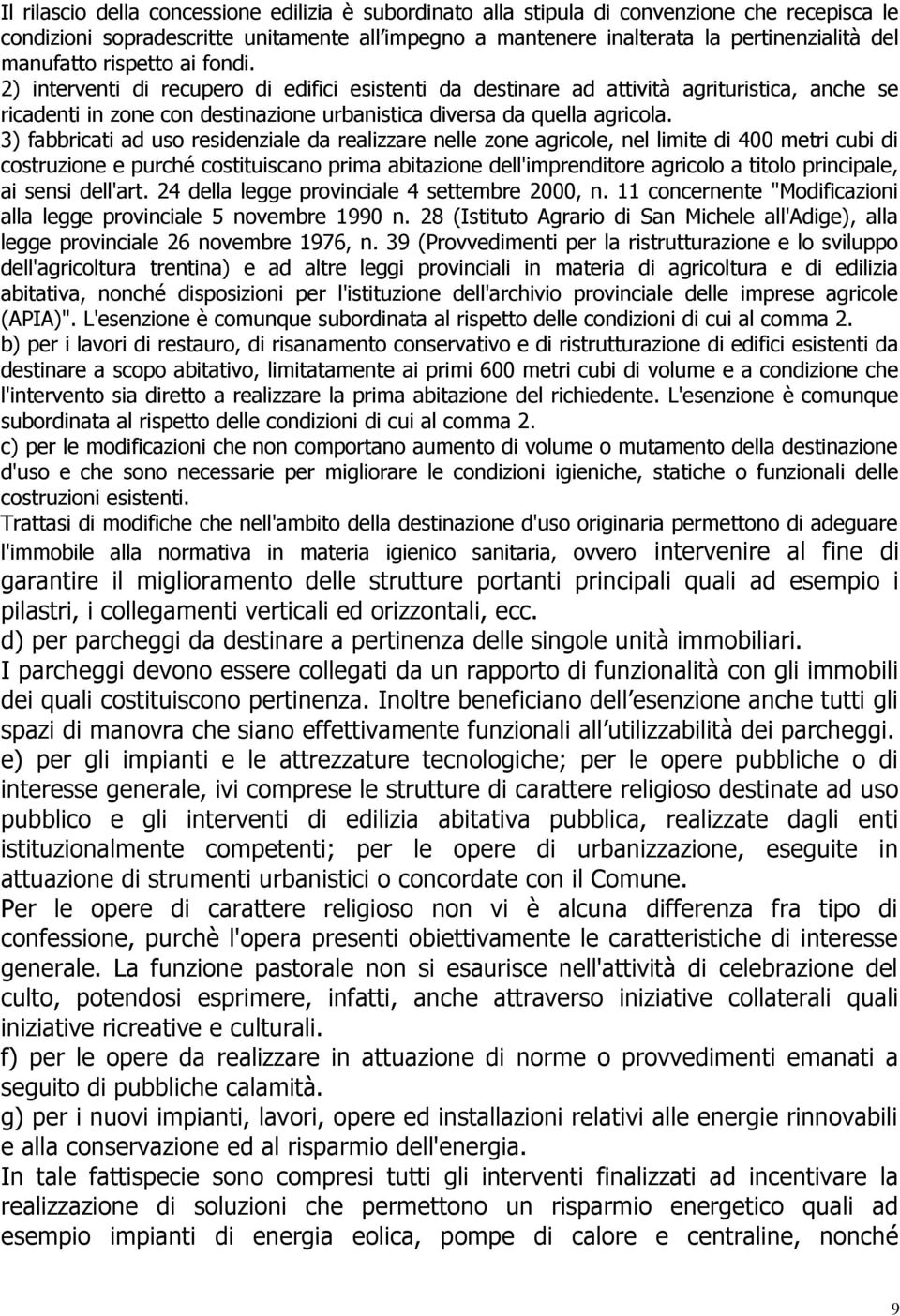 3) fabbricati ad uso residenziale da realizzare nelle zone agricole, nel limite di 400 metri cubi di costruzione e purché costituiscano prima abitazione dell'imprenditore agricolo a titolo